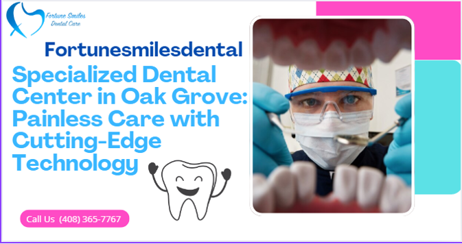 Specialized Dental Center in Oak Grove: Painless Care with Cutting-Edge Technology